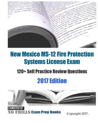 Book cover for New Mexico MS-12 Fire Protection Systems License Exam 120+ Self Practice Review Questions 2017 Edition