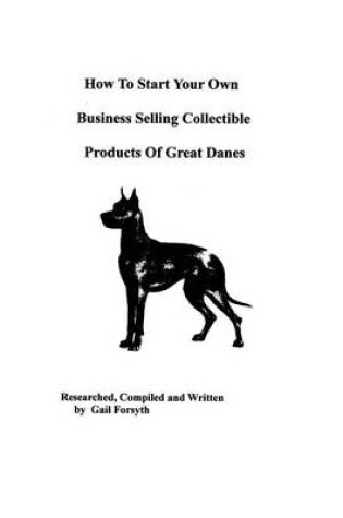 Cover of How To Start Your Own Business Selling Collectible Products Of Great Danes