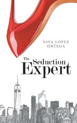 The Seduction Expert by Saya Lopez Ortega