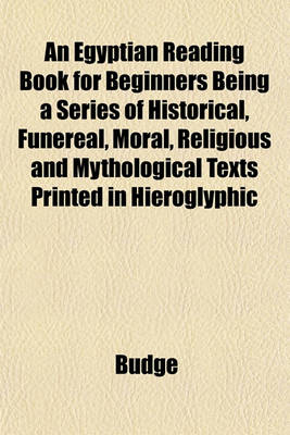 Book cover for An Egyptian Reading Book for Beginners Being a Series of Historical, Funereal, Moral, Religious and Mythological Texts Printed in Hieroglyphic