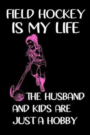 Cover of Field hockey Is My Life The Husband And Kids Are Just A Hobby