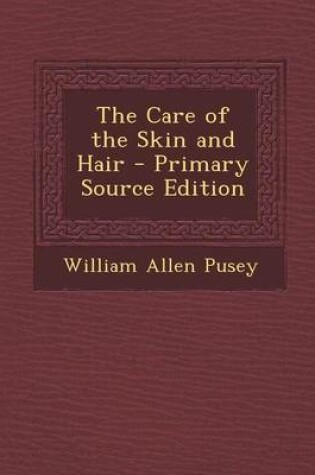 Cover of The Care of the Skin and Hair - Primary Source Edition