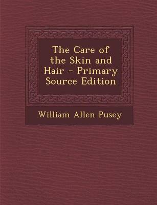 Book cover for The Care of the Skin and Hair - Primary Source Edition