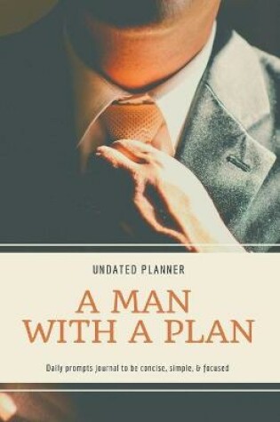 Cover of A Man With A Plan Undated Planner Daily Prompt Journal to be Concise, Simple & Focused