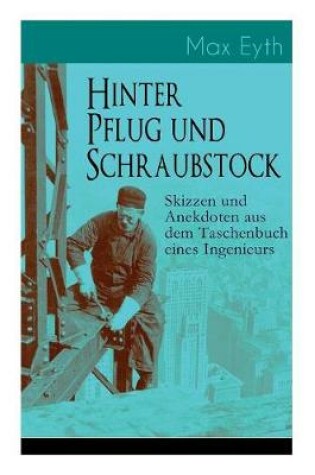 Cover of Hinter Pflug und Schraubstock - Skizzen und Anekdoten aus dem Taschenbuch eines Ingenieurs