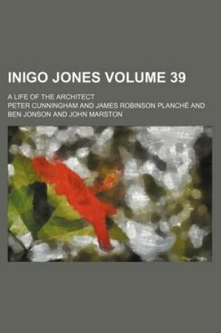 Cover of Inigo Jones Volume 39; A Life of the Architect