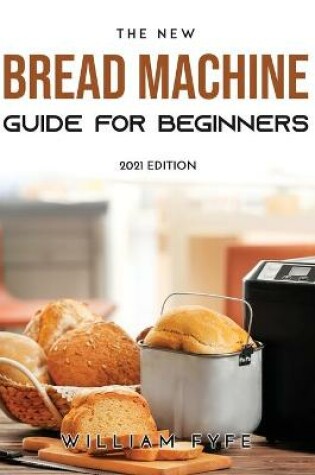 Cover of The New Bread Machine Guide for Beginners