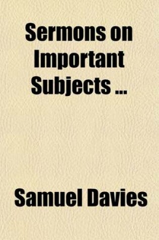 Cover of Sermons on Important Subjects (Volume 1); To Which Are New Added Three Occasional Sermons, Not Included in the Former Editions. Memoirs and Characters of the Author, and Two Sermons on Occasion of His Death by the REV. Drs. Gibbons and Tinley