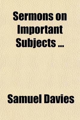 Book cover for Sermons on Important Subjects (Volume 1); To Which Are New Added Three Occasional Sermons, Not Included in the Former Editions. Memoirs and Characters of the Author, and Two Sermons on Occasion of His Death by the REV. Drs. Gibbons and Tinley