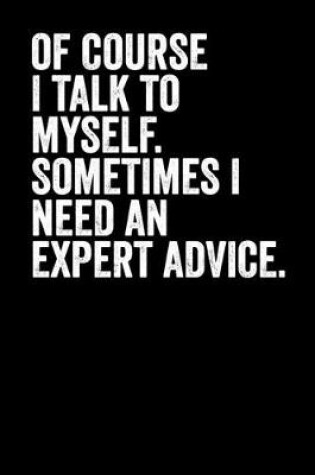 Cover of Of Course I Talk To Myself Sometimes I Need An Expert Advice