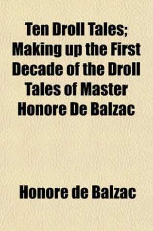 Cover of Ten Droll Tales; Making Up the First Decade of the Droll Tales of Master Honore de Balzac