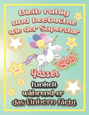 Book cover for Bleib ruhig und beobachte wie Superstar Yasser funkelt während sie das Einhorn färbt