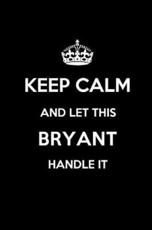 Cover of Keep Calm and Let This Bryant Handle It