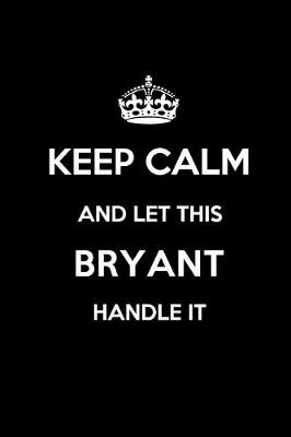 Book cover for Keep Calm and Let This Bryant Handle It