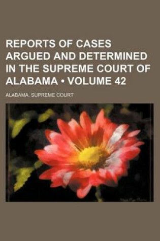 Cover of Reports of Cases Argued and Determined in the Supreme Court of Alabama (Volume 42)