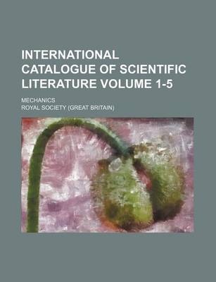 Book cover for International Catalogue of Scientific Literature Volume 1-5; Mechanics