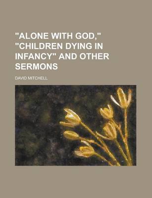 Book cover for Alone with God, Children Dying in Infancy and Other Sermons