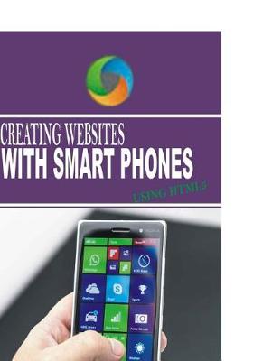 Book cover for Creating Websites with Smart Phones Using HTML 5