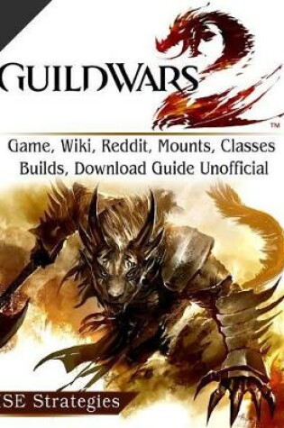 Cover of Guild Wars 2 Game, Wiki, Reddit, Mounts, Classes, Builds, Download Guide Unofficial