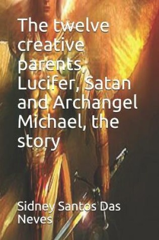 Cover of The twelve creative parents, Lucifer, Satan and Archangel Michael, the story