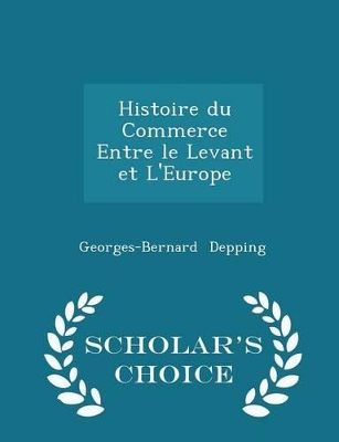 Book cover for Histoire Du Commerce Entre Le Levant Et l'Europe - Scholar's Choice Edition