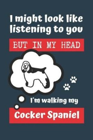 Cover of I Might Look Like Listening to You But in My Head Im Walking My Cocker Spaniel