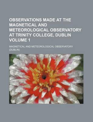 Book cover for Observations Made at the Magnetical and Meteorological Observatory at Trinity College, Dublin Volume 1