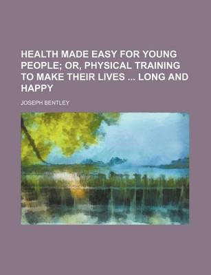 Book cover for Health Made Easy for Young People; Or, Physical Training to Make Their Lives Long and Happy