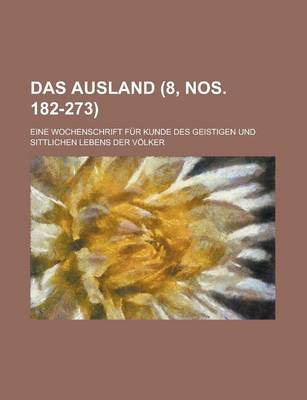 Book cover for Das Ausland; Eine Wochenschrift Fur Kunde Des Geistigen Und Sittlichen Lebens Der Volker (8, Nos. 182-273 )