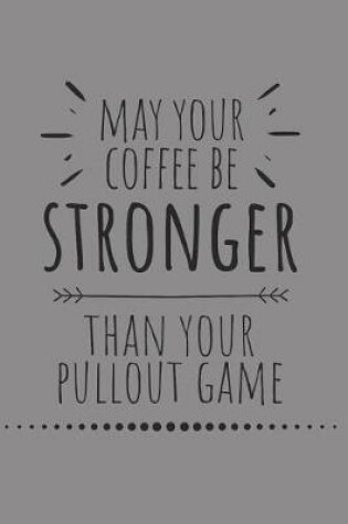 Cover of May Your Coffee Be Stronger Than Your Pullout Game