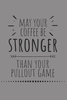 Cover of May Your Coffee Be Stronger Than Your Pullout Game