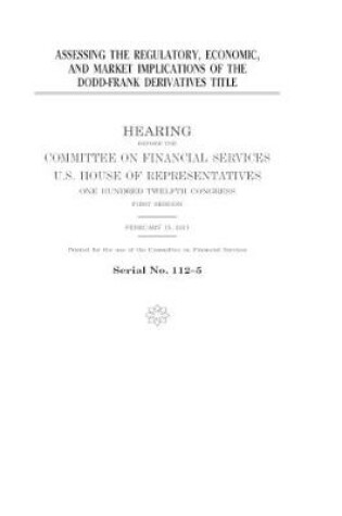 Cover of Assessing the regulatory, economic, and market implications of the Dodd-Frank derivatives title