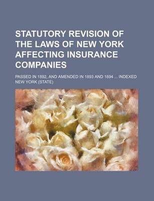 Book cover for Statutory Revision of the Laws of New York Affecting Insurance Companies; Passed in 1892, and Amended in 1893 and 1894 Indexed