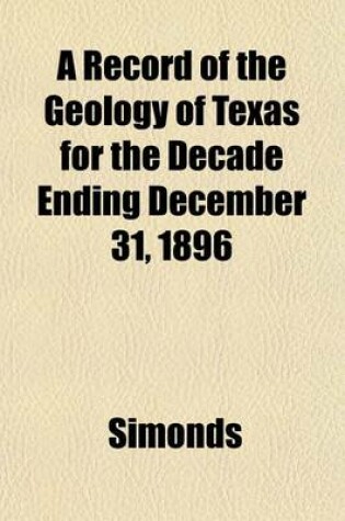 Cover of A Record of the Geology of Texas for the Decade Ending December 31, 1896