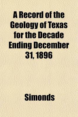 Book cover for A Record of the Geology of Texas for the Decade Ending December 31, 1896