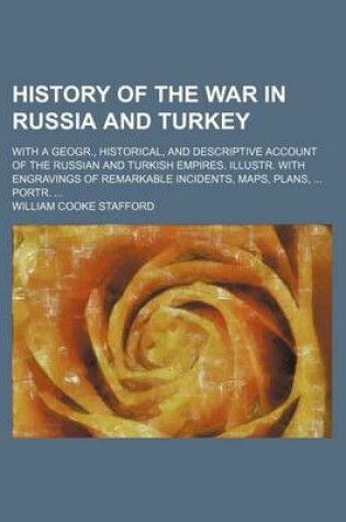 Cover of History of the War in Russia and Turkey; With a Geogr., Historical, and Descriptive Account of the Russian and Turkish Empires. Illustr. with Engravings of Remarkable Incidents, Maps, Plans, Portr.