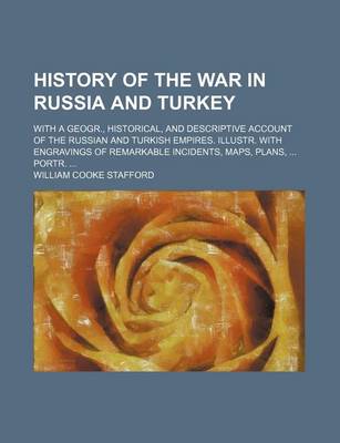 Book cover for History of the War in Russia and Turkey; With a Geogr., Historical, and Descriptive Account of the Russian and Turkish Empires. Illustr. with Engravings of Remarkable Incidents, Maps, Plans, Portr.