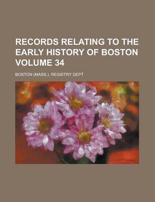 Book cover for Records Relating to the Early History of Boston Volume 34