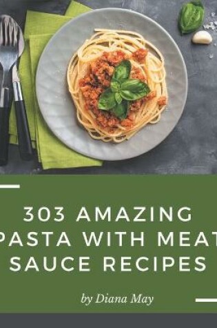 Cover of 303 Amazing Pasta with Meat Sauce Recipes