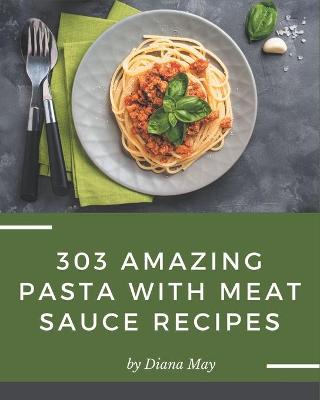 Cover of 303 Amazing Pasta with Meat Sauce Recipes