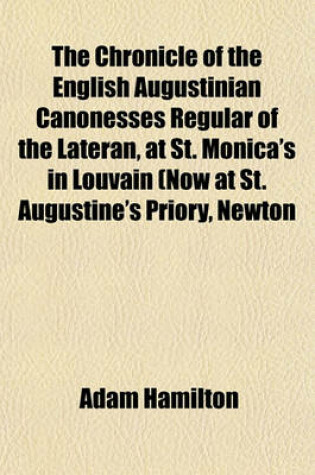 Cover of The Chronicle of the English Augustinian Canonesses Regular of the Lateran, at St. Monica's in Louvain (Now at St. Augustine's Priory, Newton
