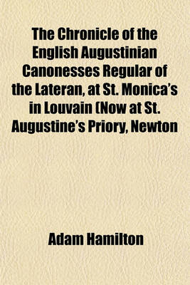 Book cover for The Chronicle of the English Augustinian Canonesses Regular of the Lateran, at St. Monica's in Louvain (Now at St. Augustine's Priory, Newton