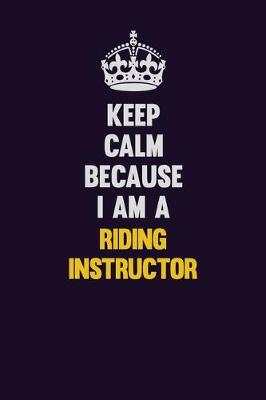 Book cover for Keep Calm Because I Am A Riding Instructor