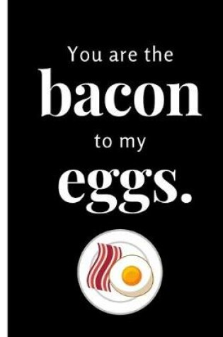 Cover of You Are the Bacon to My Eggs