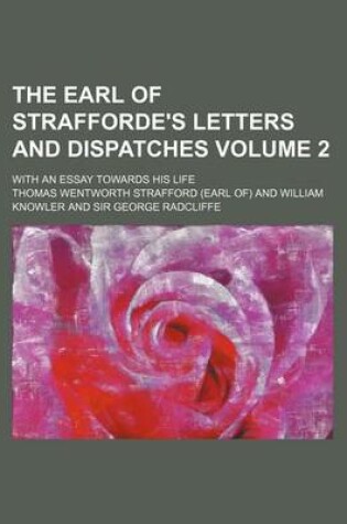 Cover of The Earl of Strafforde's Letters and Dispatches Volume 2; With an Essay Towards His Life