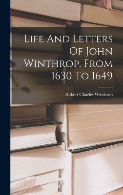 Book cover for Life And Letters Of John Winthrop, From 1630 To 1649