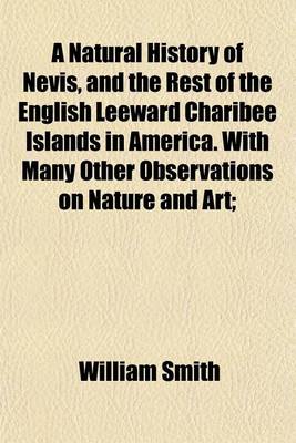 Book cover for A Natural History of Nevis, and the Rest of the English Leeward Charibee Islands in America. with Many Other Observations on Nature and Art