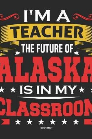 Cover of I'm a Teacher The Future of Alaska Is In My Classroom