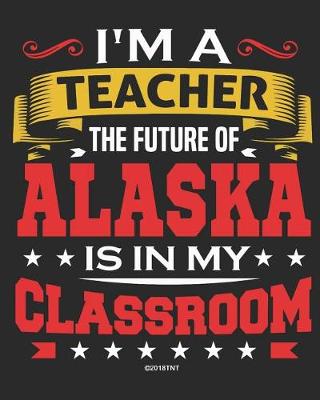 Book cover for I'm a Teacher The Future of Alaska Is In My Classroom