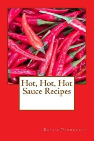 Cover of Hot, Hot, Hot Sauce Recipes